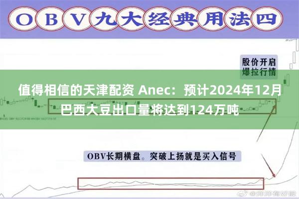 值得相信的天津配资 Anec：预计2024年12月巴西大豆出口量将达到124万吨