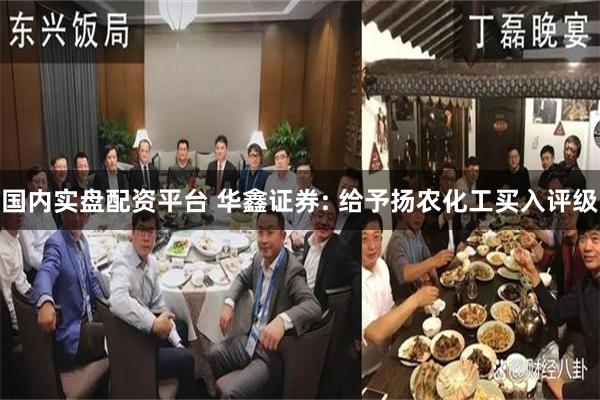 国内实盘配资平台 华鑫证券: 给予扬农化工买入评级