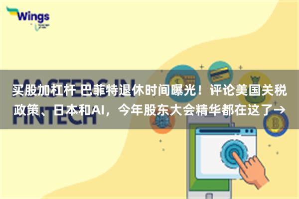 买股加杠杆 巴菲特退休时间曝光！评论美国关税政策、日本和AI，今年股东大会精华都在这了→