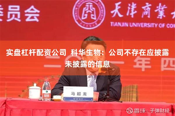 实盘杠杆配资公司  科华生物：公司不存在应披露未披露的信息