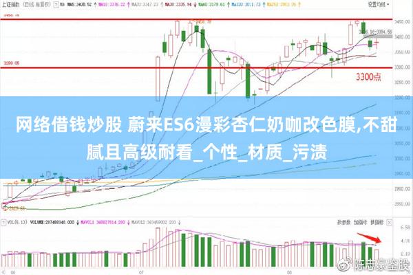 网络借钱炒股 蔚来ES6漫彩杏仁奶咖改色膜,不甜腻且高级耐看_个性_材质_污渍